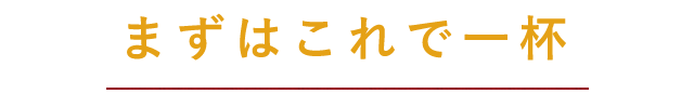 まずはこれで一杯